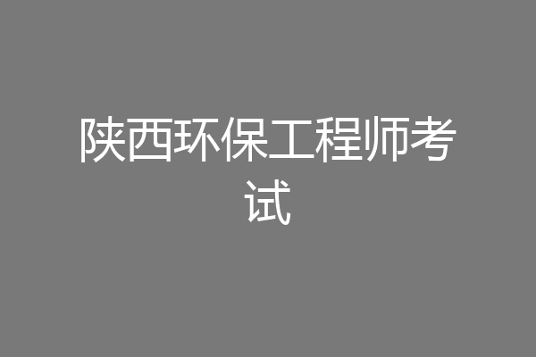 陕西环保工程师考试