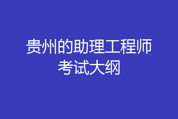 贵州的助理工程师考试大纲