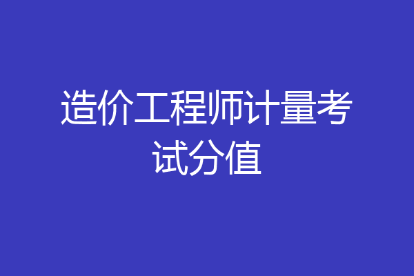 造价工程师计量考试分值