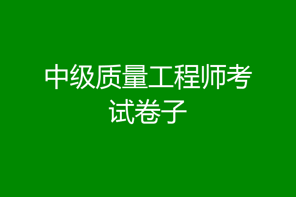 中级质量工程师考试卷子