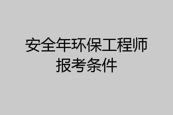 安全年环保工程师报考条件