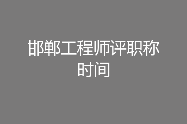 邯郸工程师评职称时间