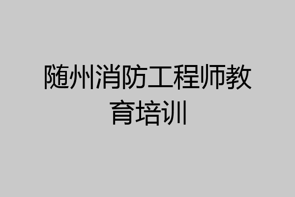 随州消防工程师教育培训
