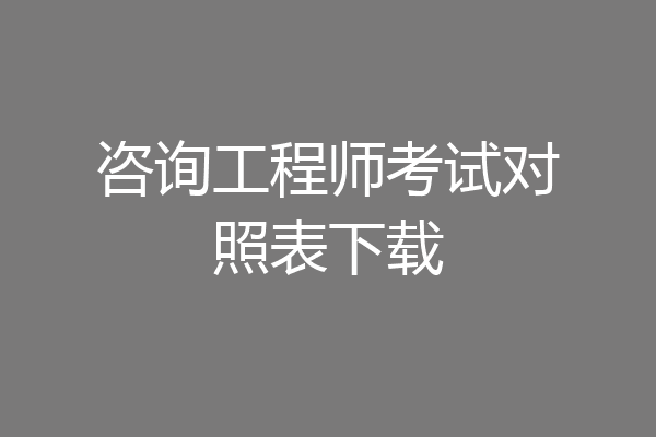咨询工程师考试对照表下载