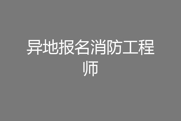 异地报名消防工程师