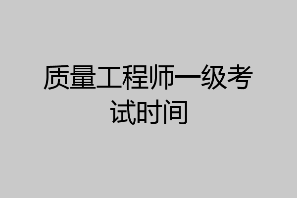 质量工程师一级考试时间