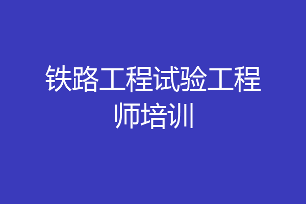 铁路工程试验工程师培训