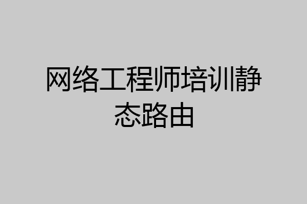 网络工程师培训静态路由