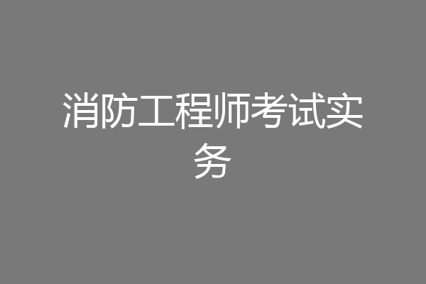 消防工程师考试实务