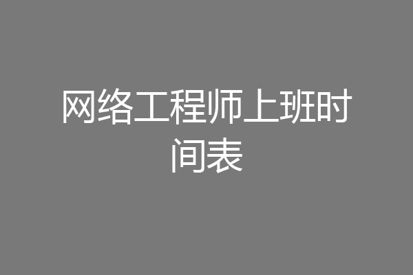 网络工程师上班时间表