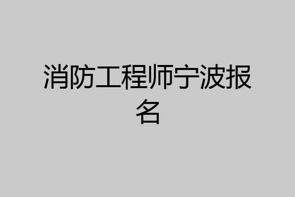 消防工程师宁波报名