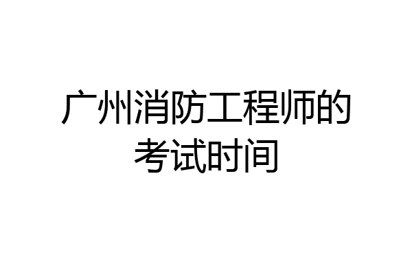 广州消防工程师的考试时间