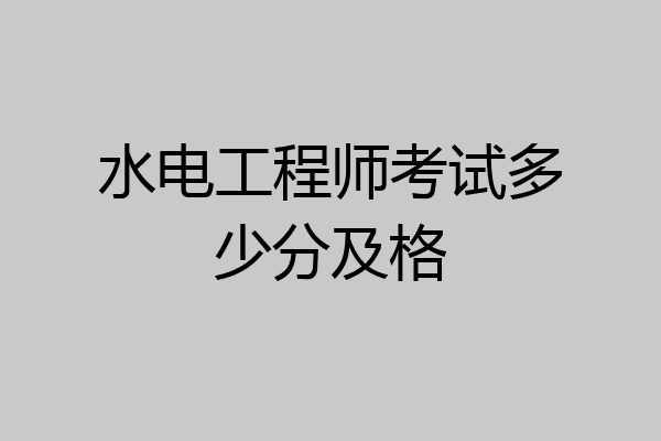 水电工程师考试多少分及格