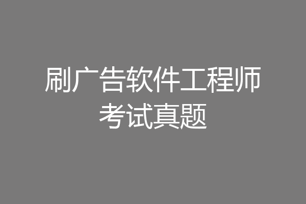 刷广告软件工程师考试真题