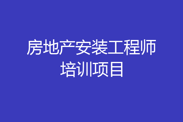 房地产安装工程师培训项目