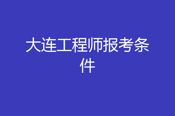 大连工程师报考条件