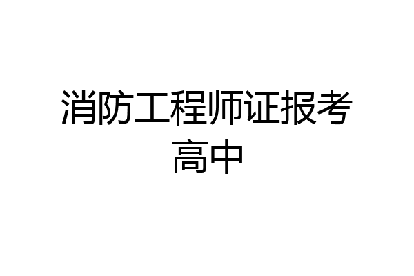 消防工程师证报考高中