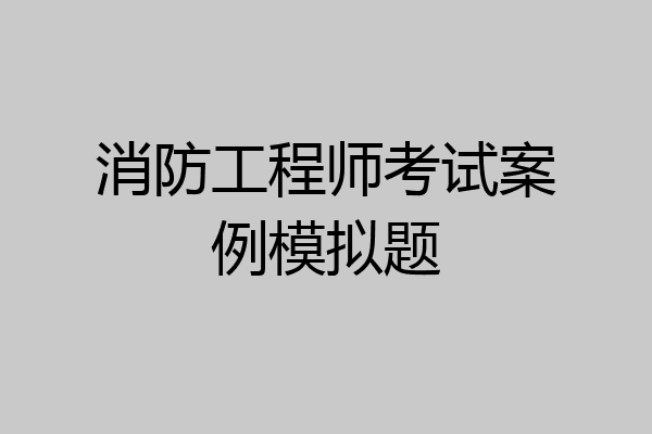 消防工程师考试案例模拟题