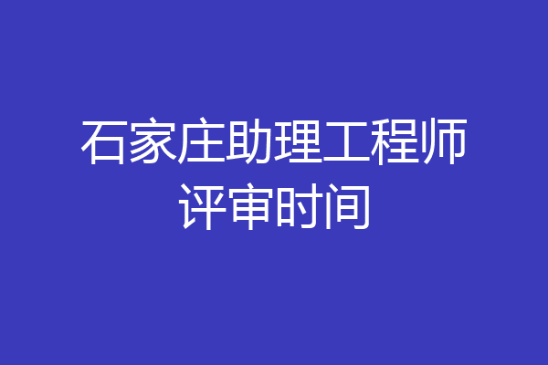 石家庄助理工程师评审时间