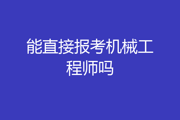 能直接报考机械工程师吗