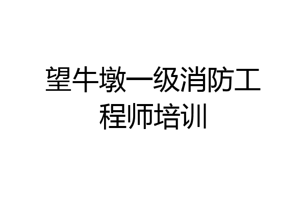 望牛墩一级消防工程师培训
