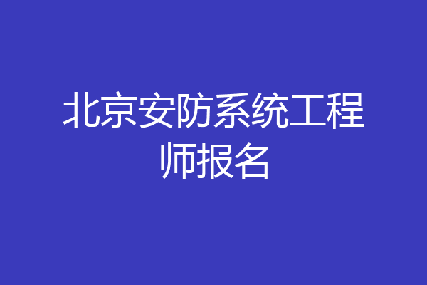 北京安防系统工程师报名