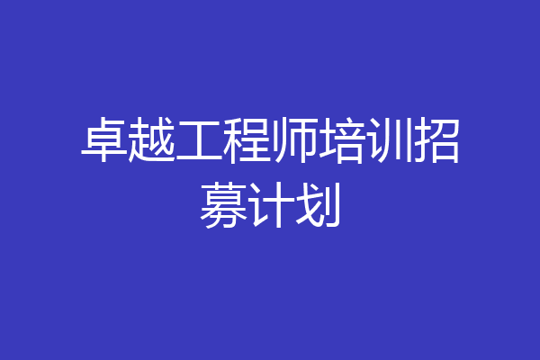 卓越工程师培训招募计划