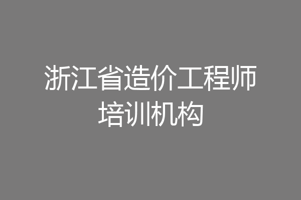浙江省造价工程师培训机构