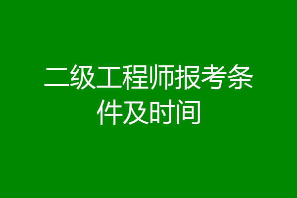 二级工程师报考条件及时间