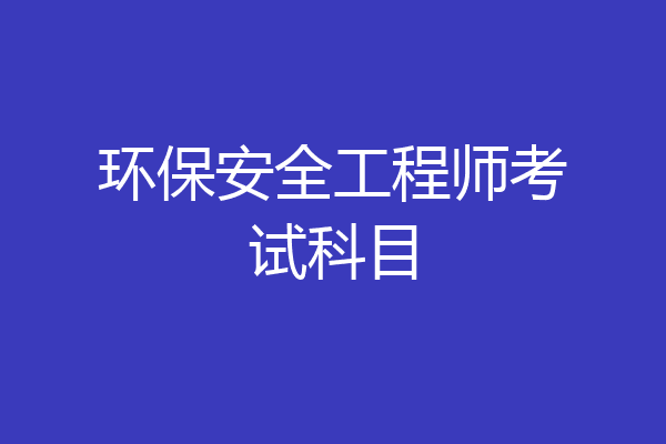 环保安全工程师考试科目