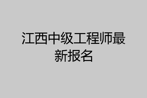 江西中级工程师最新报名