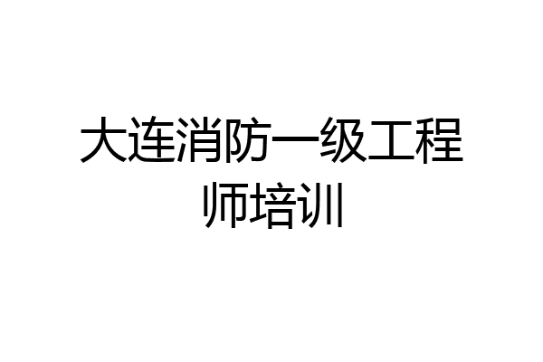 大连消防一级工程师培训