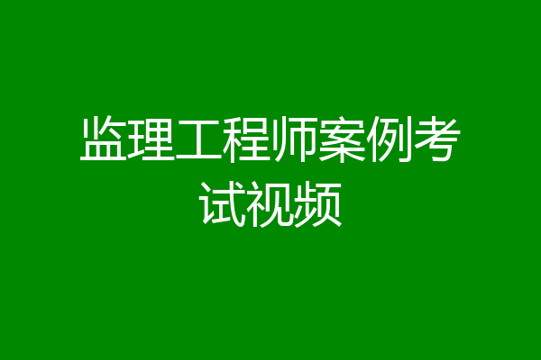 监理工程师案例考试视频