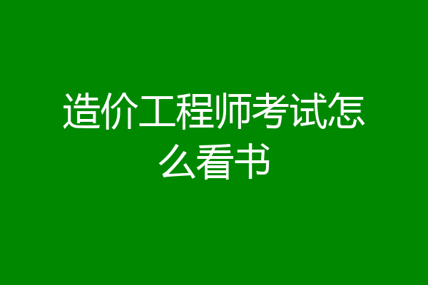 造价工程师考试怎么看书