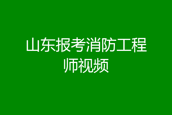 山东报考消防工程师视频
