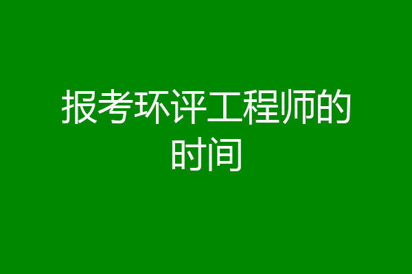 报考环评工程师的时间