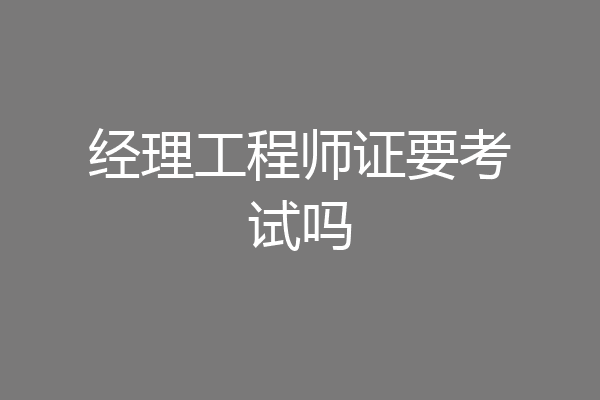 经理工程师证要考试吗