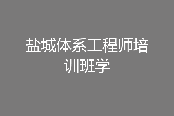 盐城体系工程师培训班学