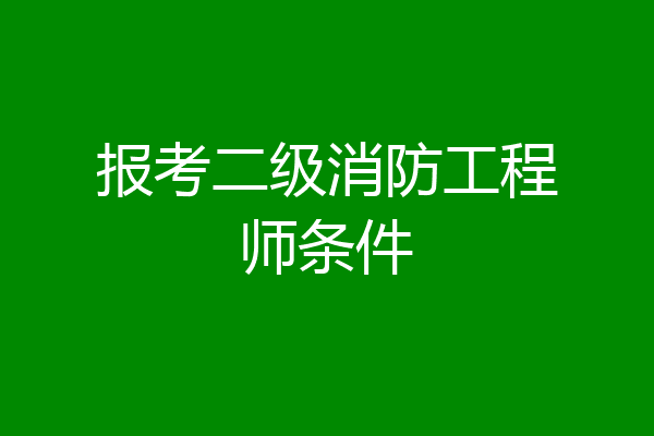 报考二级消防工程师条件