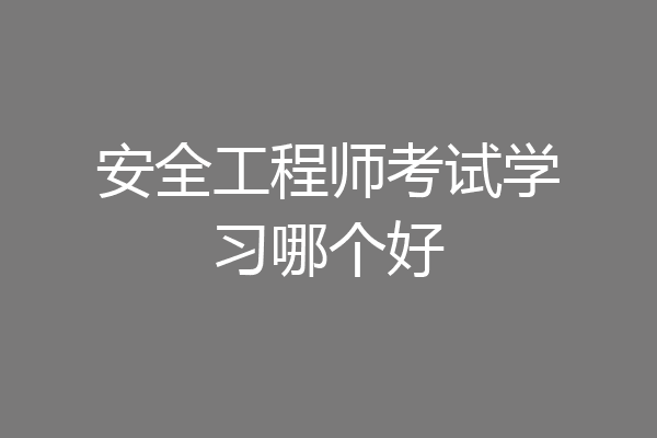 安全工程师考试学习哪个好