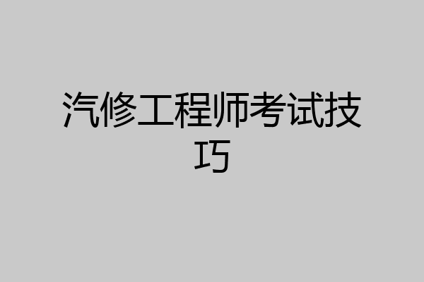 汽修工程师考试技巧