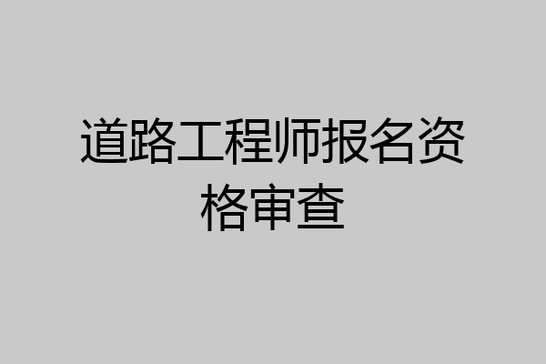 道路工程师报名资格审查