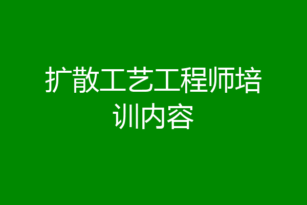 扩散工艺工程师培训内容