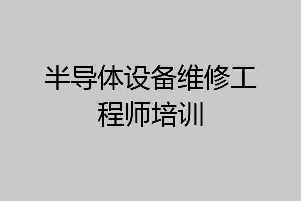 半导体设备维修工程师培训