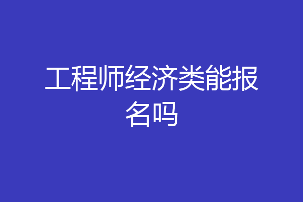 工程师经济类能报名吗
