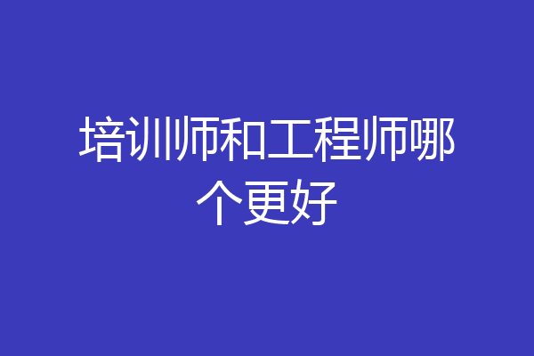 培训师和工程师哪个更好