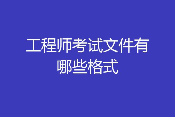 工程师考试文件有哪些格式