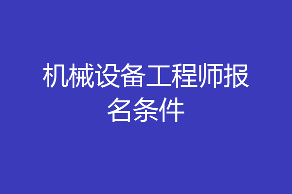 机械设备工程师报名条件