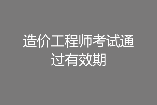 造价工程师考试通过有效期