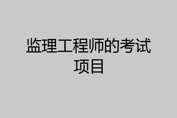 监理工程师的考试项目